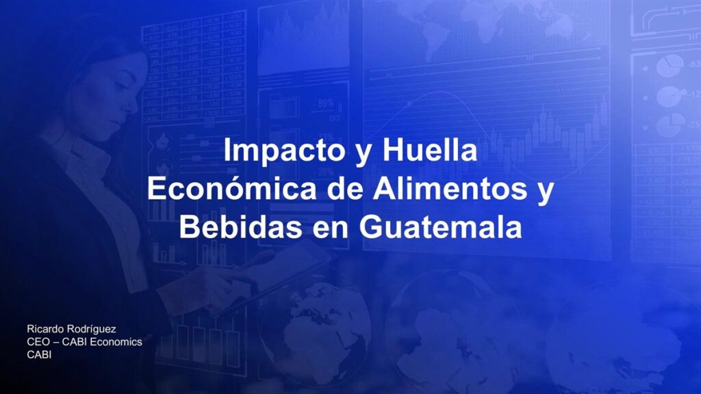 Impacto y Huella Económica de Alimentos y Bebidas en Guatemala: presentación ejecutiva
